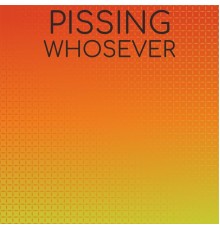 Various Artists - Pissing Whosever