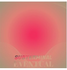 Various Artists - Subterminal Eventual