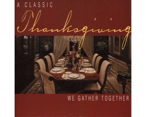 Various Artists - Thanksgiving - A Classic Thanksgiving: We Gather Together Various Artists - Thanksgiving - A Classic Thanksgiving: We Gather Together