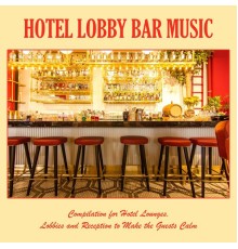 Various Artists - Hotel Lobby Bar Music: Compilation for Hotel Lounges, Lobbies and Reception to Make the Guests Calm