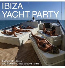 Various Artists - Ibiza Yacht Party (Fashionista House and Balearic Chilled Groove Tunes)