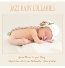 Various Artists - Jazz Baby Lullabies: Calm Music for Your Baby, Baby Deep Sleep and Relaxation, Stop Crying