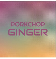 Various Artists - Porkchop Ginger
