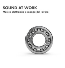 Various Artists - Sound at Work (Musica Elettronica e mondo del lavoro)
