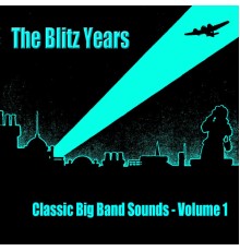 Various Artists - The Blitz Years - Classic Big Band Sounds (Volume 1)