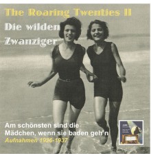Various Artists - The Roaring Twenties (Die wilden Zwanziger), Vol. 2: Am schönsten sind die Mädchen, wenn sie baden geh'n (Recorded 1926-1937)