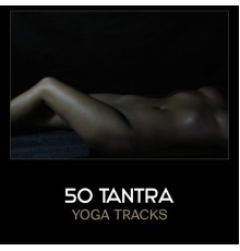 Various Artists - 50 Tantra Yoga Tracks – Sensual Erotic Music, Sexy New Age, Romance Music, Tantric Massage, Music for Kamasutra, Sexual Healing