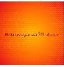 Various Artists - Extravaganza Whatever