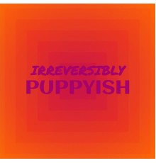 Various Artists - Irreversibly Puppyish