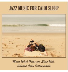 Various Artists - Jazz Music for Calm Sleep: Music Which Helps You Sleep Well, Selected Calm Instrumentals