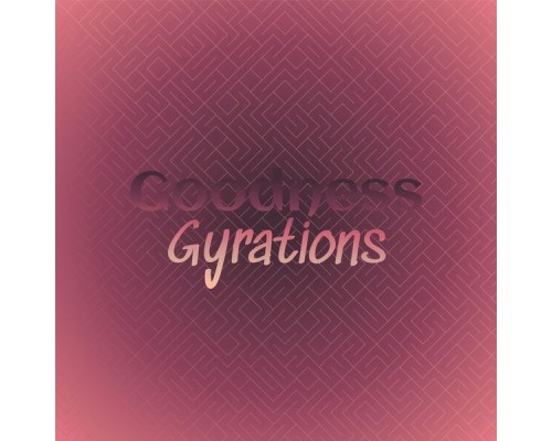 Various Artists - Goodness Gyrations