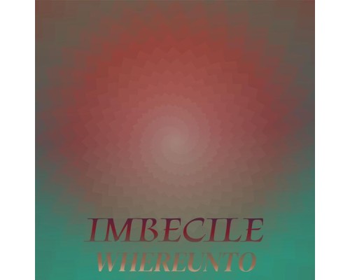 Various Artists - Imbecile Whereunto