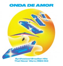 Various Artists - Onda de Amor: Synthesized Brazilian Hits That Never Were (1984-94)