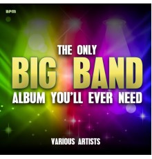 Various Artists - The Only Big Band Album You'll Ever Need (101 Unforgettable Tracks)