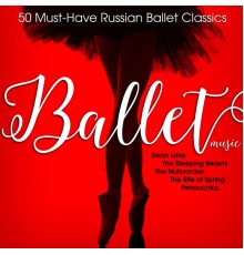 Various Artists - Ballet Music: 50 Must-Have Russian Ballet Classics