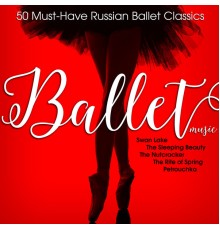 Various Artists - Ballet Music: 50 Must-Have Russian Ballet Classics