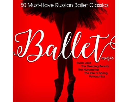 Various Artists - Ballet Music: 50 Must-Have Russian Ballet Classics Various Artists - Ballet Music: 50 Must-Have Russian Ballet Classics
