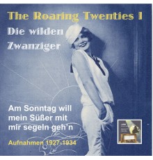 Various Artists - The Roaring Twenties – Die wilden Zwanziger (Vol. 1): Am Sonntag will mein Süßer mit mir segeln geh’n (Recordings 1927-1933)