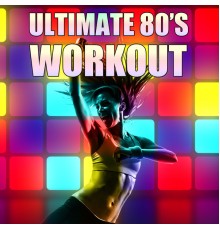 Various Artists - Ultimate 80's Workout: One Hour Long Playlist of the Best Songs from the 80's for Working Out