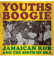 Various Artists - Youths Boogie: Jamaican R&B and the Birth of Ska