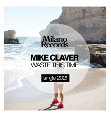 Various Artists & Mike Claver - Waste This Time