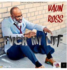 Vaun Ross - Fvck My Life