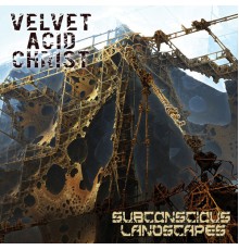 Velvet Acid Christ - Subconcious Landscapes