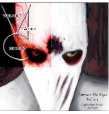 Velvet Acid Christ - Between The Eyes Volume 1