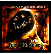 Velvet Acid Christ - Fun With Knives