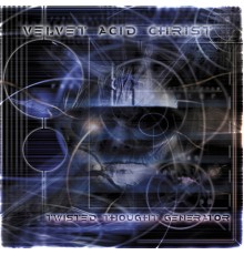 Velvet Acid Christ - Twisted Thought Generator