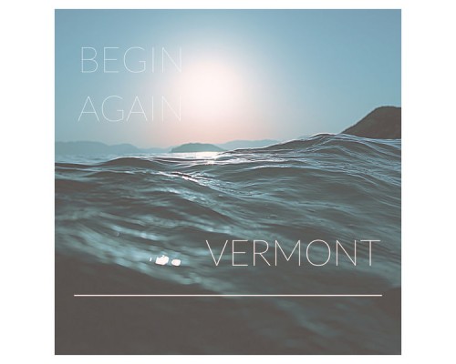 Vermont - Begin Again