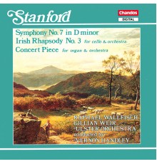 Vernon Handley, Ulster Orchestra, Gillian Weir, Raphael Wallfisch - Stanford: Symphony No. 7, Irish Rhapsody No. 3 & Concert Piece for Organ and Orchestra