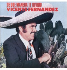Vicente Fernandez - De Que Manera Te Olvido