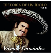 Vicente Fernandez - Historia De Un Idolo Vol.II