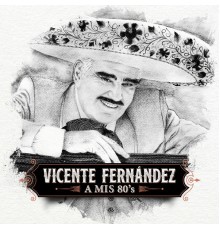 Vicente Fernandez - A Mis 80's