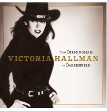 Victoria Hallman - From Birmingham to Bakersfield