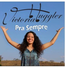 Victoria Huggler - Pra Sempre