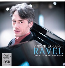 Vincent Larderet - Maurice Ravel : Orchestral & Virtuoso Piano