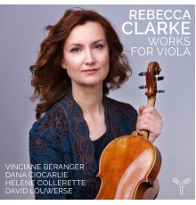 Vinciane Béranger, Dana Ciocarlie, Helene Collerette, David Louwerse - Rebecca Clarke: Works for Viola