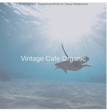 Vintage Cafe Organic - Bossa Quintet - Background Music for Classy Restaurants