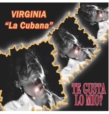 Virginia La Cubana - Te gusta lo mio?