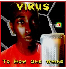 Virus - To How She Whine