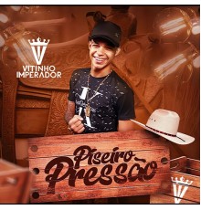 Vitinho Imperador - Piseiro Pressão