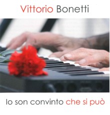 Vittorio Bonetti - Io Son Convinto Che Si Puo'