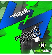 Vizual - Pusher / Mucus (Original Mix)