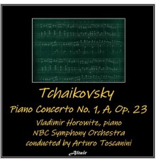 Vladimir Horowitz & The NBC Symphony Orchestra - Tchaikovsky: Piano Concerto NO. 1, a, OP. 23 (Live)