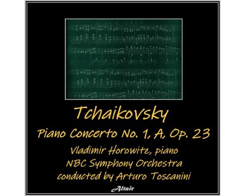 Vladimir Horowitz & The NBC Symphony Orchestra - Tchaikovsky: Piano Concerto NO. 1, a, OP. 23 (Live) Vladimir Horowitz & The NBC Symphony Orchestra - Tchaikovsky: Piano Concerto NO. 1, a, OP. 23 (Live)
