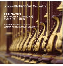 Vladimir Jurowski, London Philharmonic Orchestra - Beethoven: Overture, Fidelio & Symphony No. 3 (Live)