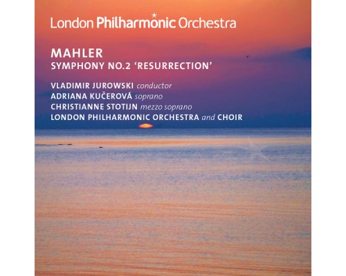 Vladimir Jurowski, London Philharmonic Orchestra, Adriana Kucerova, Christianne Stotijn, London Philharmonic Choir, Neville Creed - Mahler: Symphony No. 2 Vladimir Jurowski, London Philharmonic Orchestra, Adriana Kucerova, Christianne Stotijn, London Philharmonic Choir, Neville Creed - Mahler: Symphony No. 2