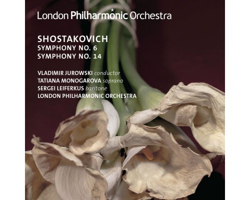 Vladimir Jurowski, London Philharmonic Orchestra, Tatiana Monogarova, Sergei Leiferkus - Shostakovich: Symphonies Nos. 6 & 14 Vladimir Jurowski, London Philharmonic Orchestra, Tatiana Monogarova, Sergei Leiferkus - Shostakovich: Symphonies Nos. 6 & 14